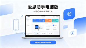 爱思助手电脑版：一站式iOS设备管理工具，刷机验机备份全场景指南